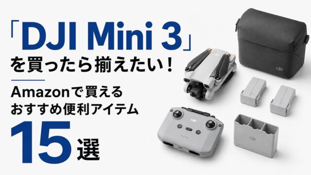 【2026年版】「DJI Mini 3」を買ったら揃えたい！Amazonで買えるおすすめ便利アイテム15選