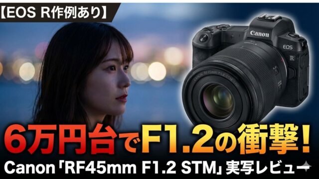 【EOS R作例あり】6万円台でF1.2の衝撃！Canon 「RF45mm F1.2 STM」実写レビュー