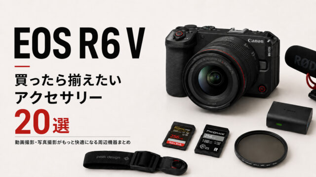 【EOS R6 V】買ったら揃えたいアクセサリー20選｜動画撮影・写真撮影がもっと快適になる周辺機器まとめ
