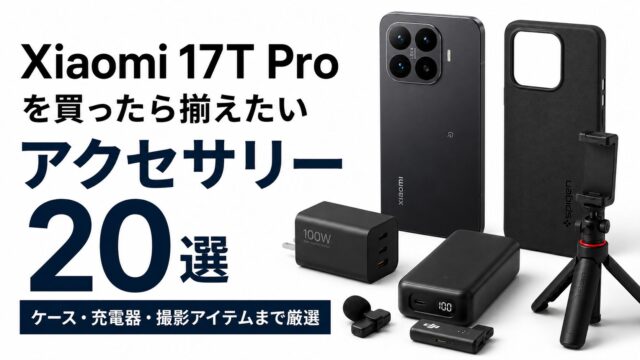 「Xiaomi 17T Pro」を買ったら揃えたいアクセサリー20選｜ケース・充電器・撮影アイテムまで厳選