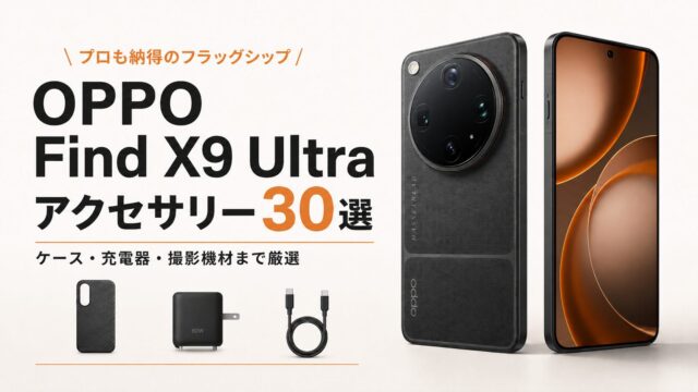 【OPPO Find X9 Ultra】買ったら揃えたいアクセサリー30選｜ケース・充電器・撮影機材まで厳選