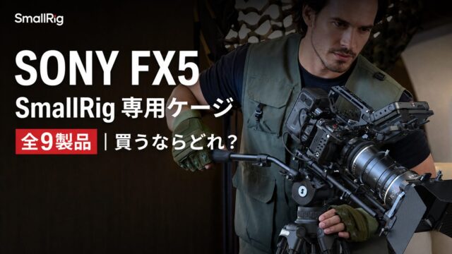 【Sony FX5ユーザー必見】SmallRigの専用ケージ9製品が登場｜買うならどれ？