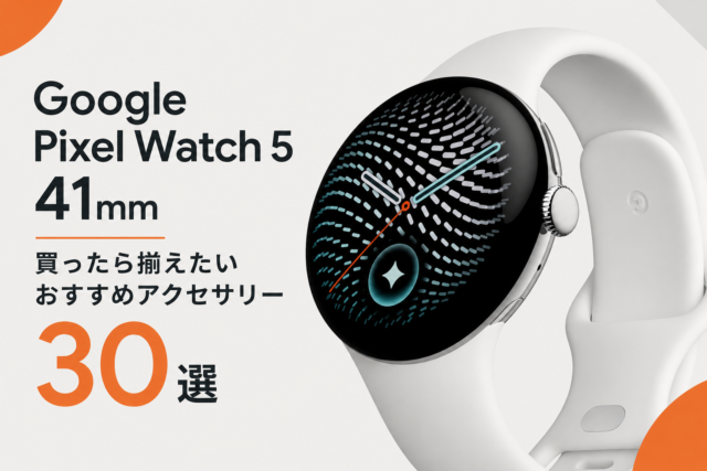 【Google Pixel Watch 5 41mm】買ったら揃えたいおすすめアクセサリー30選｜ケース・フィルム・バンド・充電器