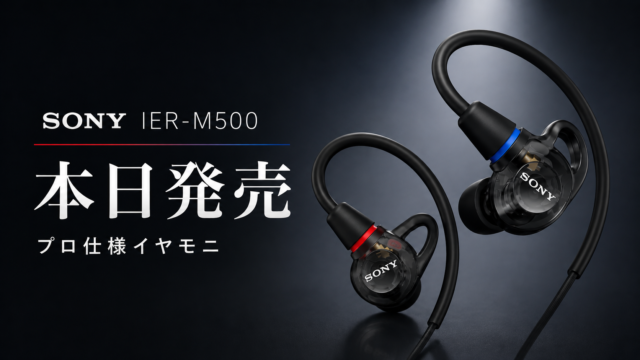 【SONY IER-M500本日発売】プロ仕様イヤモニが19,800円。5mmドライバー×高遮音の実力を徹底解説