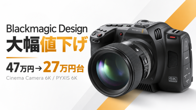 【Blackmagic Designが突然の大幅値下げ】Cinema Camera 6Kが47万円→27万円台、PYXIS 6Kも18万円超安く