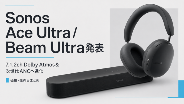 【Sonos Ace Ultra / Beam Ultra発表】7.1.2ch Dolby Atmos＆次世代ANCへ進化｜価格・発売日まとめ
