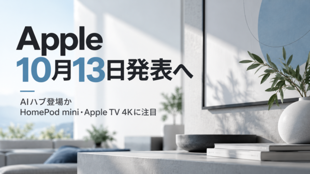 【Appleが10月13日に新製品発表へ】画面付きAIハブ初登場か。新型HomePod mini・Apple TV 4Kにも注目