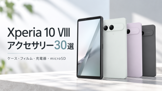 【Xperia 10 VIIIアクセサリー30選】買ったら揃えたいケース・フィルム・充電器・microSDを厳選！